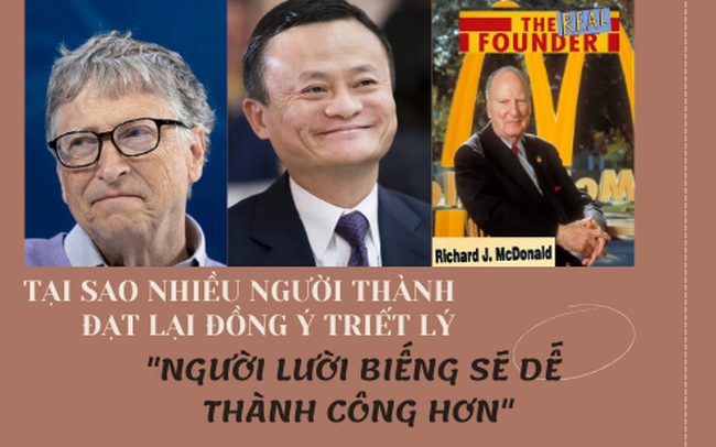 Triết lý thành công của những ‘kẻ lười’: Jack Ma tán thành nghịch lý ‘lười biếng sẽ dễ thành công’, Bill Gates thậm chí thích chọn nhân viên lười đảm nhận việc quan trọng